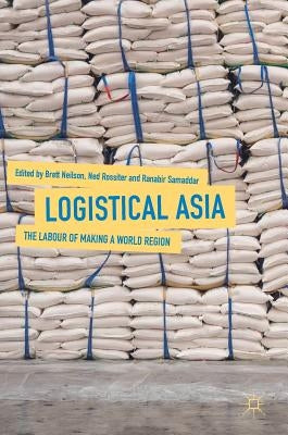 Logistical Asia: The Labour of Making a World Region by Neilson, Brett