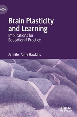 Brain Plasticity and Learning: Implications for Educational Practice by Hawkins, Jennifer Anne