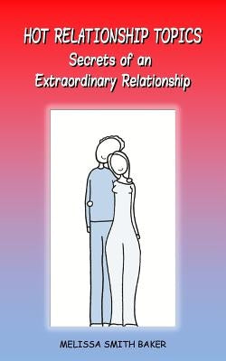 Hot Relationship Topics: Secrets of an Extraordinary Relationship by Baker, Melissa Smith