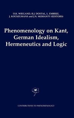 Phenomenology on Kant, German Idealism, Hermeneutics and Logic: Philosophical Essays in Honor of Thomas M. Seebohm by Wiegand, O. K.