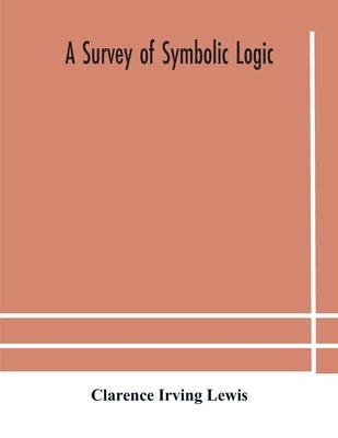 A survey of symbolic logic by Irving Lewis, Clarence