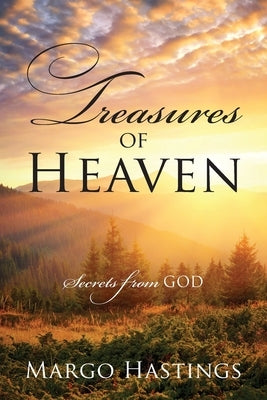 Treasures of Heaven: Secrets from GOD by Hastings, Margo