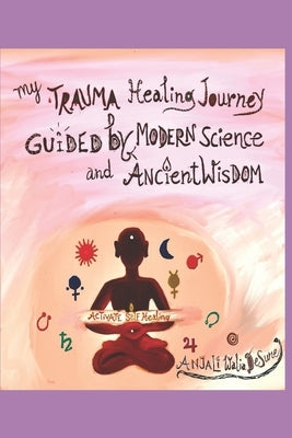My Trauma Healing Journey: Guided by Modern Science and Ancient Wisdom by Desure, Anjali Walia