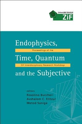 Endophysics, Time, Quantum and the Subjective - Proceedings of the Zif Interdisciplinary Research Workshop [With CD ROM] by Saniga, Metod