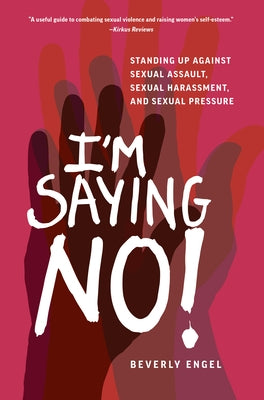 I'm Saying No!: Standing Up Against Sexual Assault, Sexual Harassment, and Sexual Pressure by Engel, Beverly