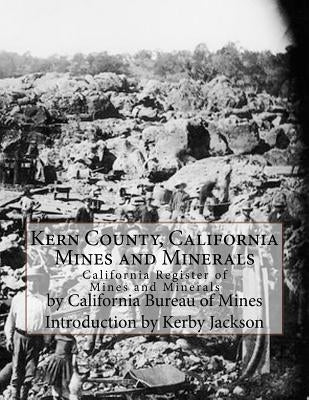 Kern County, California Mines and Minerals: California Register of Mines and Minerals by Jackson, Kerby