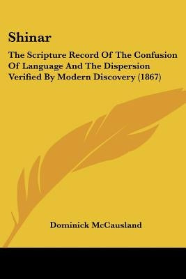 Shinar: The Scripture Record Of The Confusion Of Language And The Dispersion Verified By Modern Discovery (1867) by McCausland, Dominick
