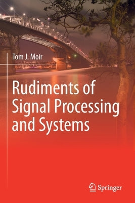 Rudiments of Signal Processing and Systems by Moir, Tom J.