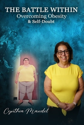 The Battle Within: Overcoming Obesity & Self-Doubt by Mandel, Cynthia