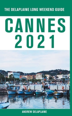Cannes - The Delaplaine 2021 Long Weekend Guide by Delaplaine, Andrew