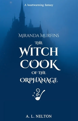 Miranda Murfins: The Witch Cook of the Orphanage by Nelton, A. L.
