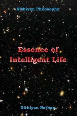 Nithiyan Philosophy: Essence Of Intelligent Life by Nathan, Nithiyan