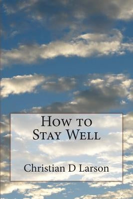 How to Stay Well by Larson, Christian D.