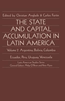 The State and Capital Accumulation in Latin America: Argentina, Bolivia, Colombia, Ecuador, Peru, Uruguay, Venezuela by Anglade, Christian