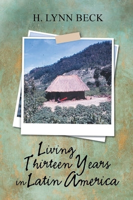 Living Thirteen Years in Latin America by Beck, H. Lynn
