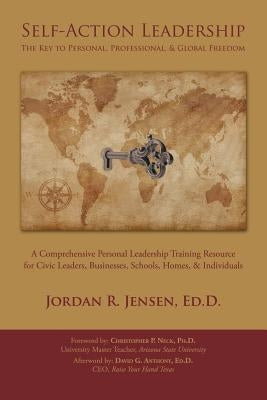 Self-Action Leadership: The Key to Personal & Professional Freedom: A Comprehensive Personal Leadership Training Resource for Civic Leaders, B by Jensen, Ed D. Jordan R.