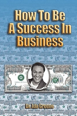How to Be a Success in Business by Greene, Ph. D. Ida