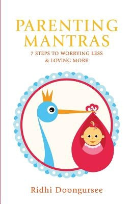 Parenting Mantras: 7 Steps to Worrying Less and Loving More by Doongursee, Ridhi