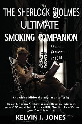 The Sherlock Holmes Ultimate Smoking Companion by Jones, Kelvin I.