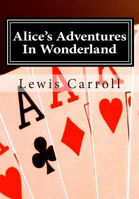 Alice's Adventures In Wonderland: Alice in Wonderland by Carroll, Lewis