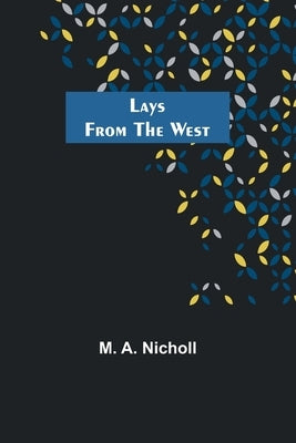 Lays from the West by A. Nicholl, M.