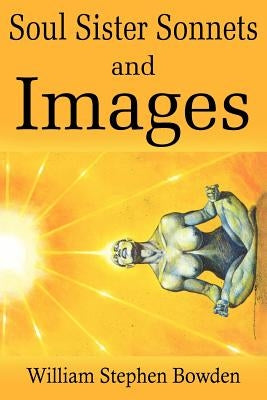 Soul Sister Sonnets and Images by Bowden, William Stephen