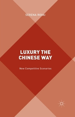 Luxury the Chinese Way: The Emergence of a New Competitive Scenario by Rovai, S.