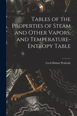 Tables of the Properties of Steam and Other Vapors, and Temperature-Entropy Table by Peabody, Cecil Hobart