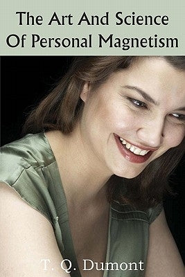 The Art and Science of Personal Magnetism by Dumont, T. Q.