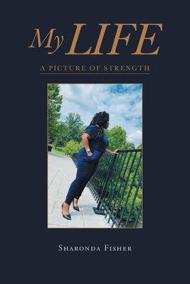 My Life: A Picture of Strength by Fisher, Sharonda