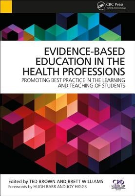 Evidence-Based Education in the Health Professions: Promoting Best Practice in the Learning and Teaching of Students by Brown, Ted