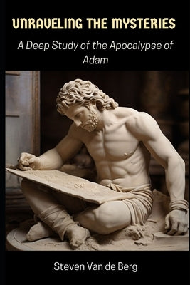 Unraveling the Mysteries: A Deep Study of the Apocalypse of Adam by Van de Berg, Steven