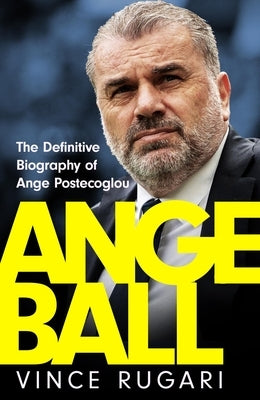 Angeball: The Definitive Biography of Ange Postecoglou by Rugari, Vince