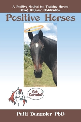 Positive Horses: A Positive Method for Training Horses Using Behavior Modification by Dammier, Patti