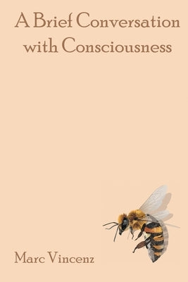 A Brief Conversation with Consciousness by Vincenz, Marc