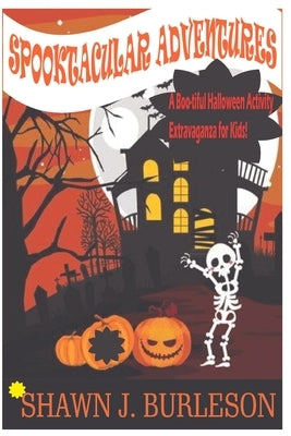 Spooktacular Adventures: A Boo-tiful Halloween Activity Extravaganza for Kids! by Burleson, Shawn J.