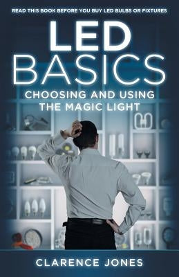 LED Basics: Choosing and Using the Magic Light by Jones, Clarence