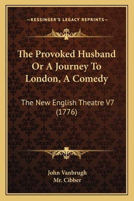 The Provoked Husband Or A Journey To London, A Comedy: The New English Theatre V7 (1776) by Vanbrugh, John