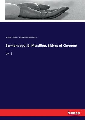 Sermons by J. B. Massillon, Bishop of Clermont: Vol. 3 by Dickson, William