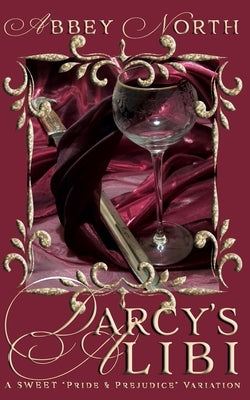 Darcy's Alibi: A Sweet Pride & Prejudice Variation by North, Abbey