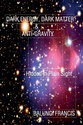 Dark Energy, Dark Matter and Anti-Gravity by Francis, Balungi