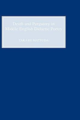 Death and Purgatory in Middle English Didactic Poetry by Matsuda, Takami