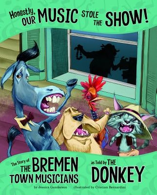 Honestly, Our Music Stole the Show!: The Story of the Bremen Town Musicians as Told by the Donkey by Gunderson, Jessica