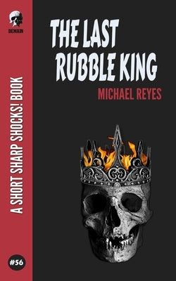 The Last Rubble King by Reyes, Michael