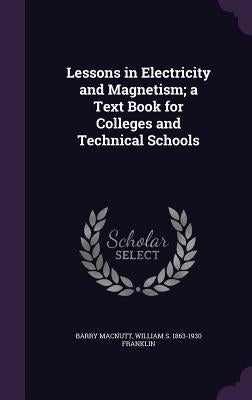 Lessons in Electricity and Magnetism; a Text Book for Colleges and Technical Schools by Macnutt, Barry