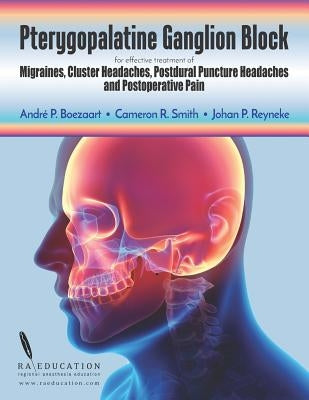 Pterygopalatine Ganglion Block: for effective treatment of Migraine, Cluster Headache, Postdural Puncture Headache & Postoperative Pain by Smith, Cameron R.