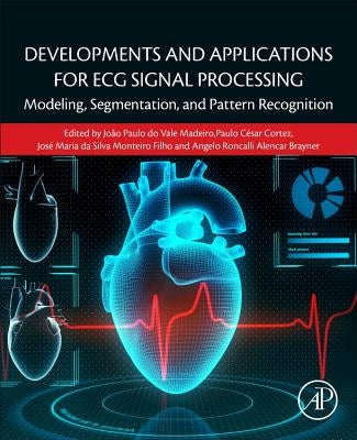 Developments and Applications for ECG Signal Processing: Modeling, Segmentation, and Pattern Recognition by Do Vale Madeiro, Joao Paulo