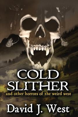 Cold Slither: and other horrors of the weird west by West, David J.