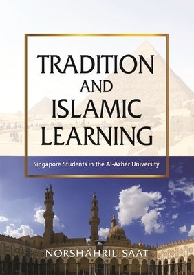 Tradition and Islamic Learning: Singapore Students in the Al-Azhar University by Saat, Norshahril