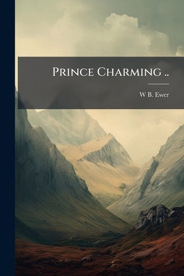 Prince Charming .. by Ewer, W. B.